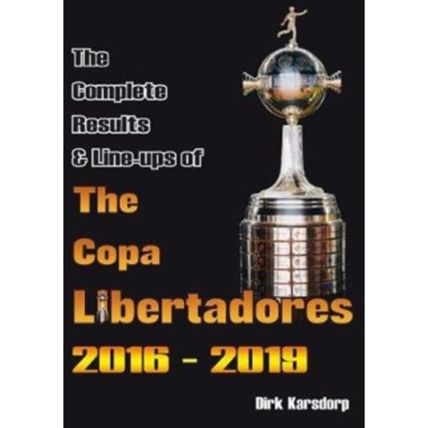 The Complete Results & Line-ups of the Copa Libertadores 2016-2019 (häftad, eng)