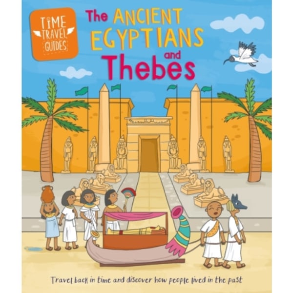 Time Travel Guides: Ancient Egyptians and Thebes (inbunden, eng)