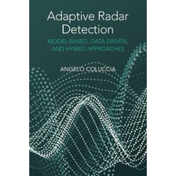 Adaptive Radar Detection: Model-Based, Data-Driven and Hybrid Approaches (inbunden, eng)