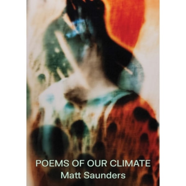 Matt Saunders: Poems of our Climate (inbunden, eng)