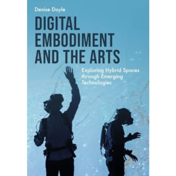 Digital Embodiment and the Arts (inbunden, eng)