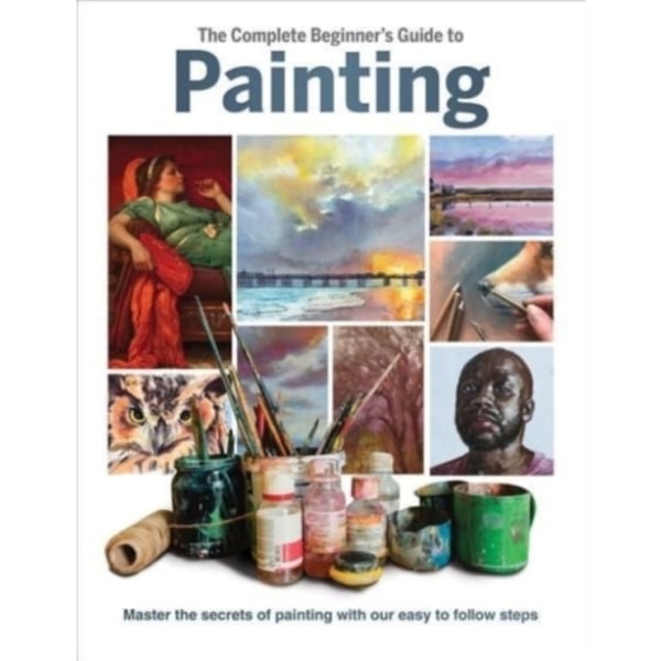 The Complete Beginner's Guide to Painting (inbunden, eng)