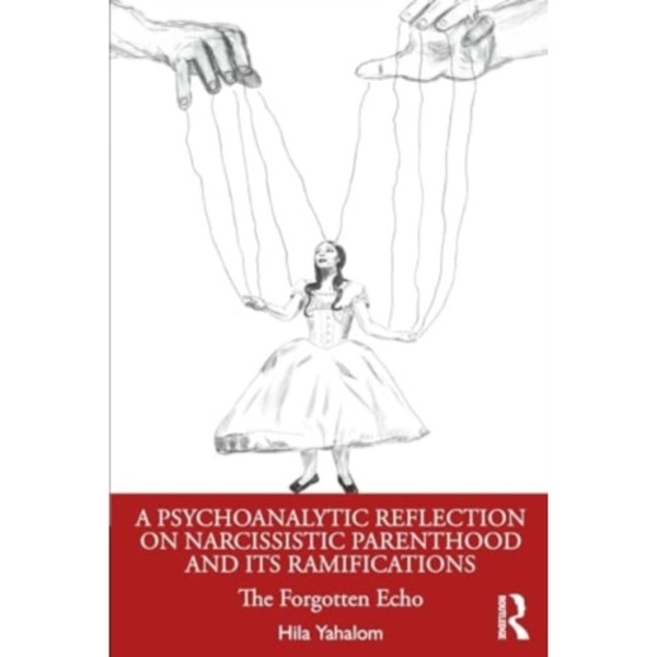 A Psychoanalytic Reflection on Narcissistic Parenthood and its Ramifications (häftad, eng)