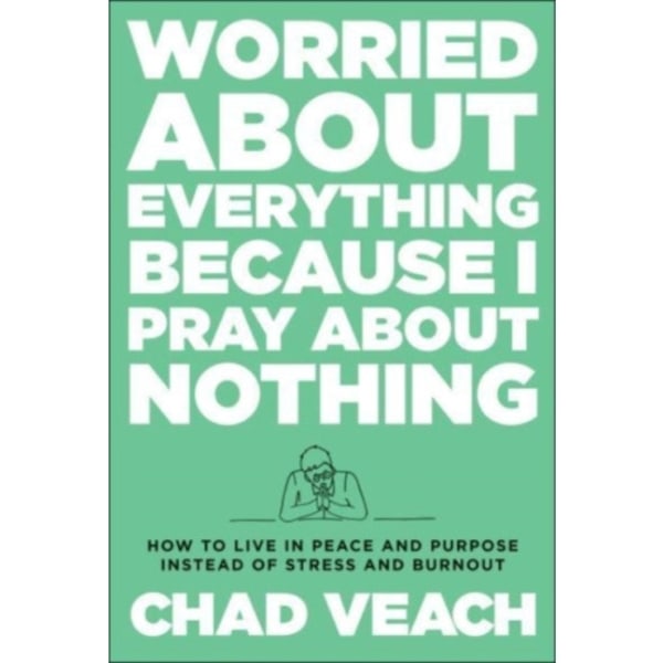 Worried about Everything Because I Pray about No – How to Live with Peace and Purpose Instead of Stress and Burnout (inbunden, eng)