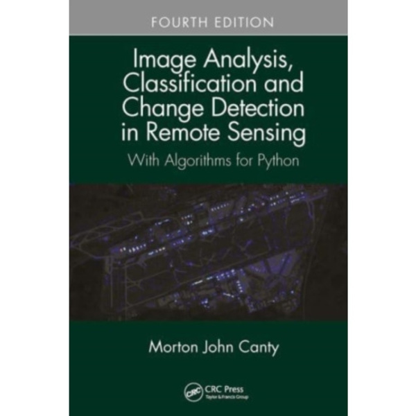 Image Analysis, Classification and Change Detection in Remote Sensing (häftad, eng)