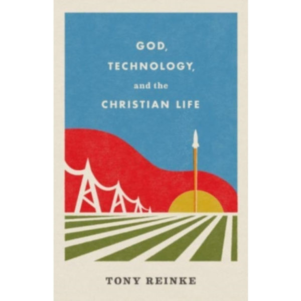 God, Technology, and the Christian Life (häftad, eng)