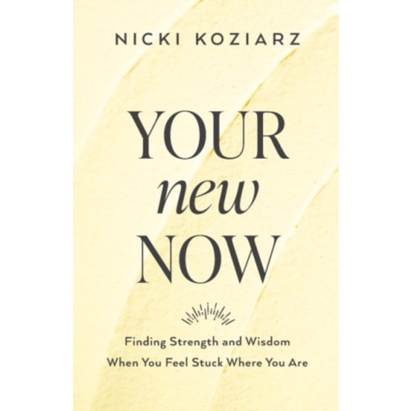 Your New Now – Finding Strength and Wisdom When You Feel Stuck Where You Are (häftad, eng)