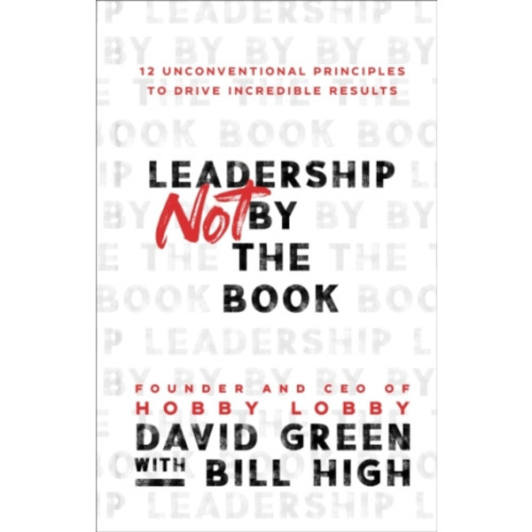 Leadership Not by the Book – 12 Unconventional Principles to Drive Incredible Results (inbunden, eng)