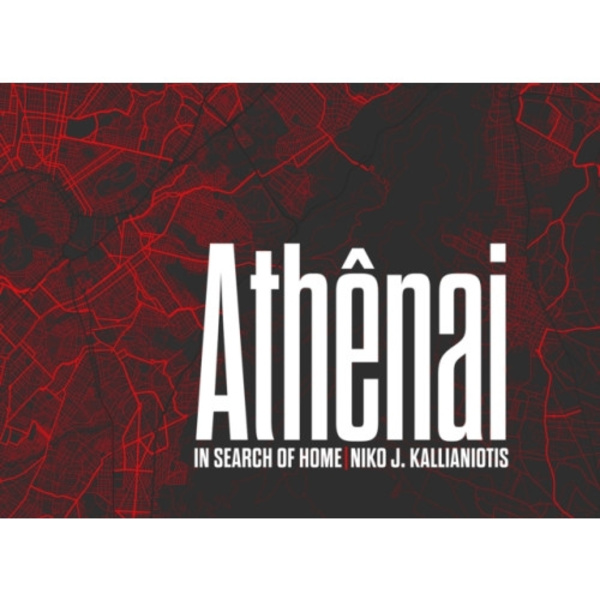 Niko J. Kallianiotis: Athenai, In Search of Home (inbunden, eng)
