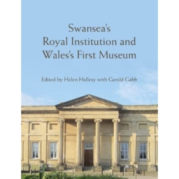 Swansea’s Royal Institution and Wales’s First Museum (inbunden, eng)