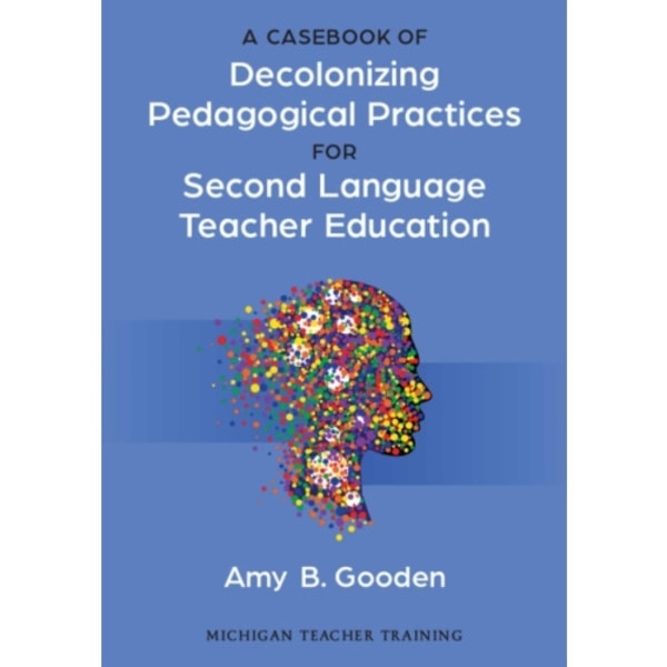 A Casebook of Decolonizing Pedagogical Practices for Second Language Teacher Education (häftad, eng)