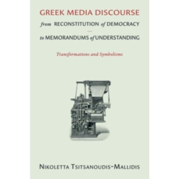 Greek Media Discourse from Reconstitution of Democracy to Memorandums of Understanding (häftad, eng)