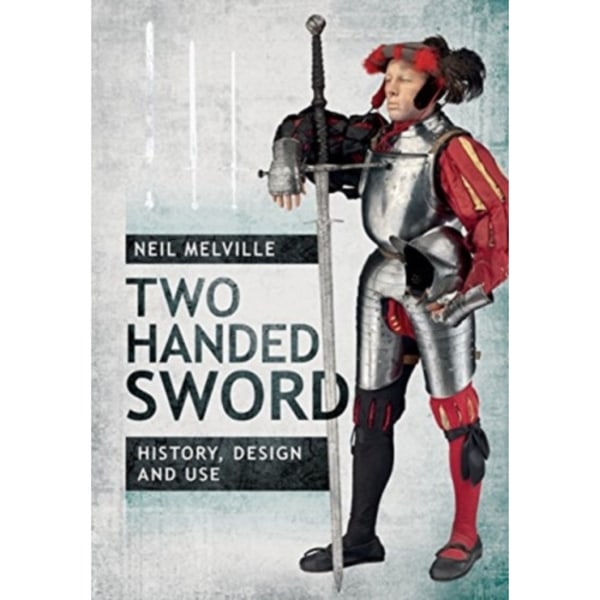 Two Handed Sword History, Design and Use (inbunden, eng)