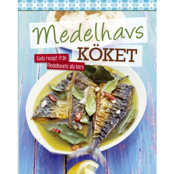 Medelhavsköket : goda recept från medelhavets alla hörn (bok, flexband)