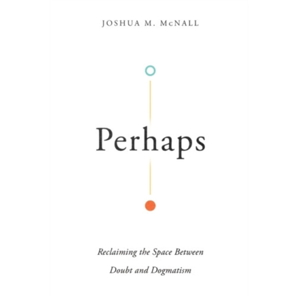 Perhaps – Reclaiming the Space Between Doubt and Dogmatism (häftad, eng)