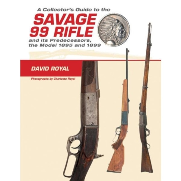 A Collector's Guide To The Savage 99 Rifle And Its Predecess (inbunden, eng)