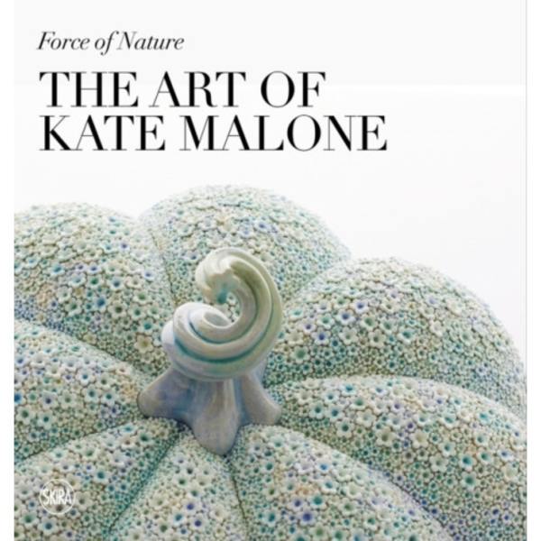Force of Nature: The Art of Kate Malone (inbunden, eng)