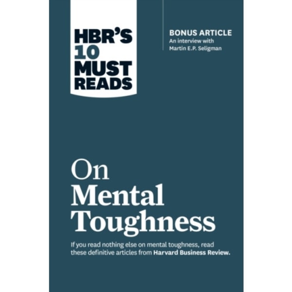 HBR's 10 Must Reads on Mental Toughness (with bonus interview "Post-Traumatic Growth and Building Resilience" with Martin Seligman) (HBR's 10 Must Rea