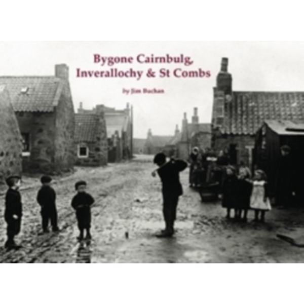 Bygone Cairnbulg, Inverallochy & St Combs (häftad, eng)