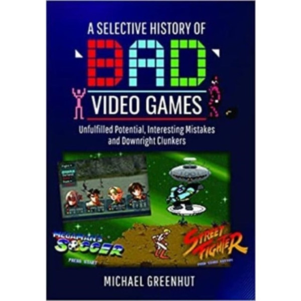 A Selective History of 'Bad' Video Games (inbunden, eng)