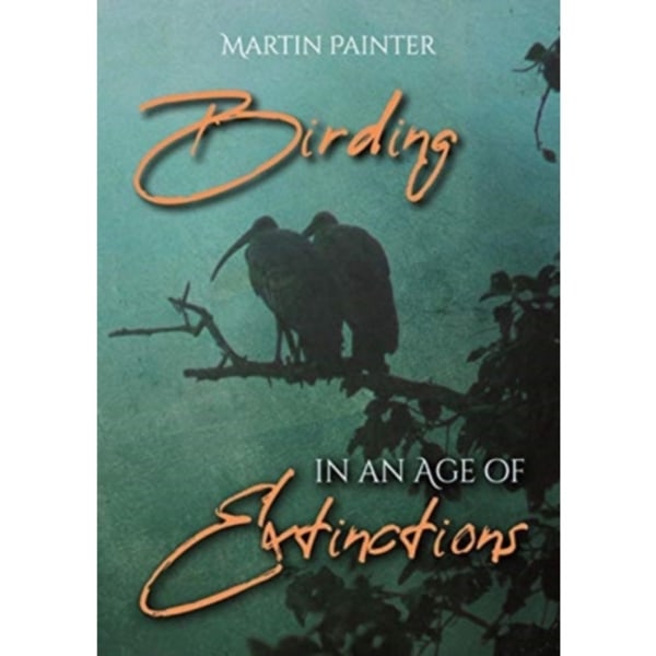 Birding in an Age of Extinctions (häftad, eng)