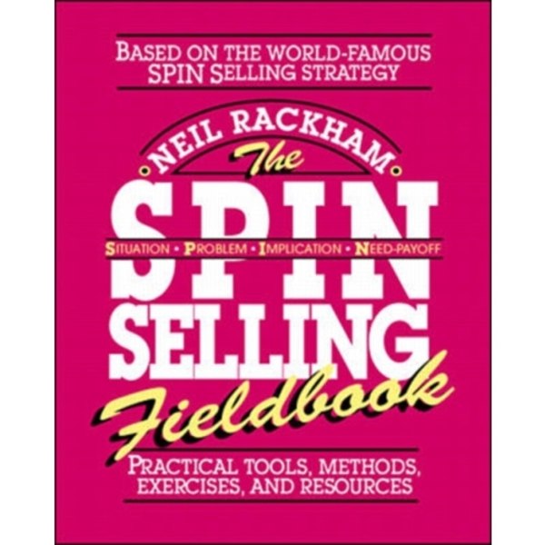 The SPIN Selling Fieldbook: Practical Tools, Methods, Exercises and Resources (häftad, eng)