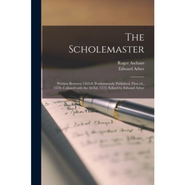 The Scholemaster; Written Between 1563-8. Posthumously Published. First Ed., 1570; Collated With the 2d Ed, 1572. Edited by Edward Arber (häftad, eng)