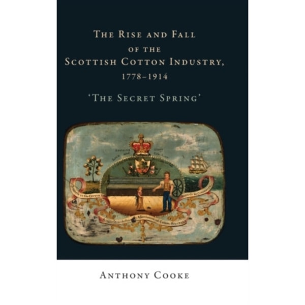 The Rise and Fall of the Scottish Cotton Industry, 1778–1914 (inbunden, eng)