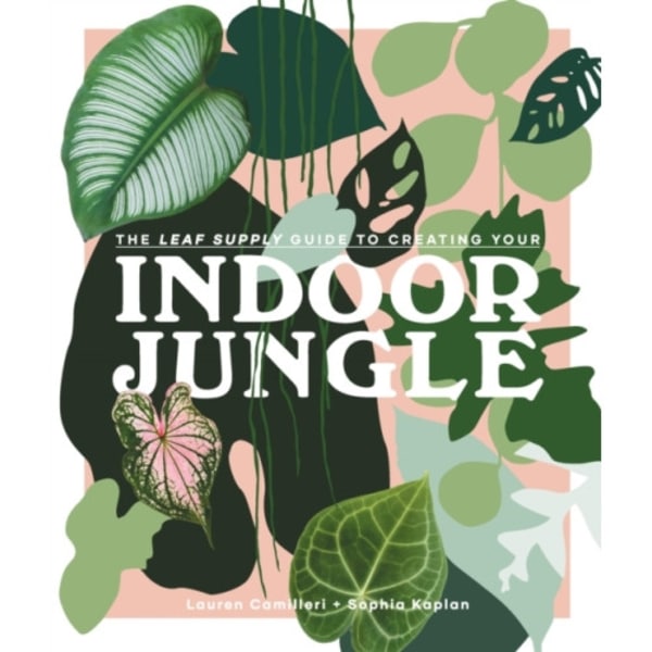 The Leaf Supply Guide to Creating Your Indoor Jungle (inbunden, eng)