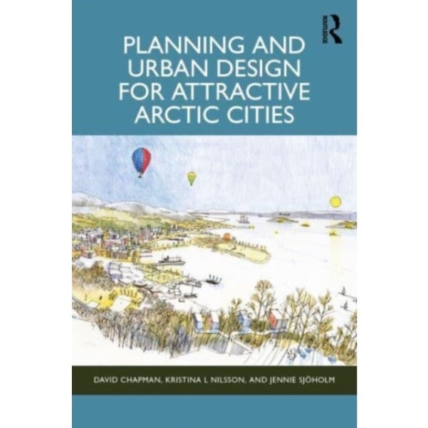 Planning and Urban Design for Attractive Arctic Cities (häftad, eng)