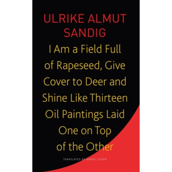 I Am a Field Full of Rapeseed, Give Cover to Deer and Shine Like Thirteen Oil Paintings Laid One on Top of the Other (häftad, eng)