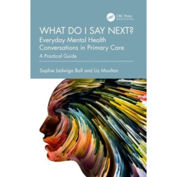What do I say next? Everyday Mental Health Conversations in Primary Care (häftad, eng)