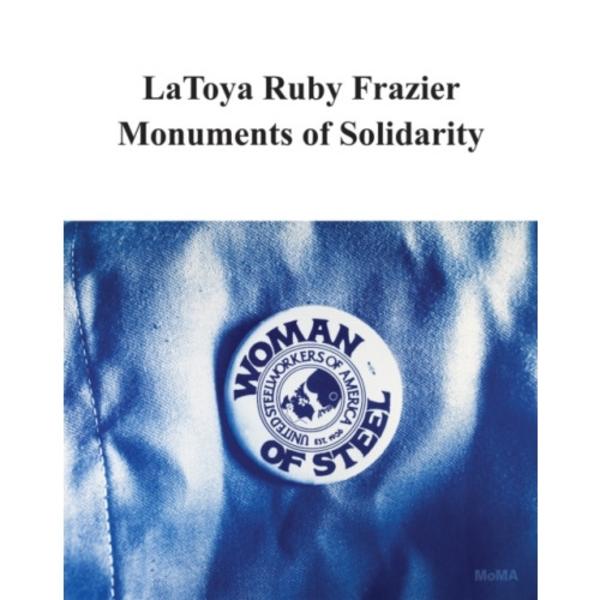 LaToya Ruby Frazier: Monuments of Solidarity (häftad, eng)