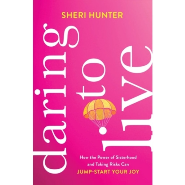 Daring to Live – How the Power of Sisterhood and Taking Risks Can Jump–Start Your Joy (häftad, eng)