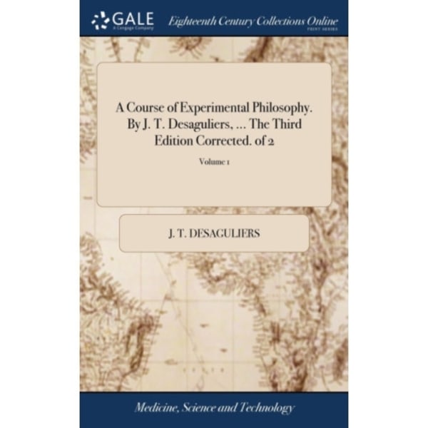 A Course of Experimental Philosophy. By J. T. Desaguliers, ... The Third Edition Corrected. of 2; Volume 1 (inbunden, eng)