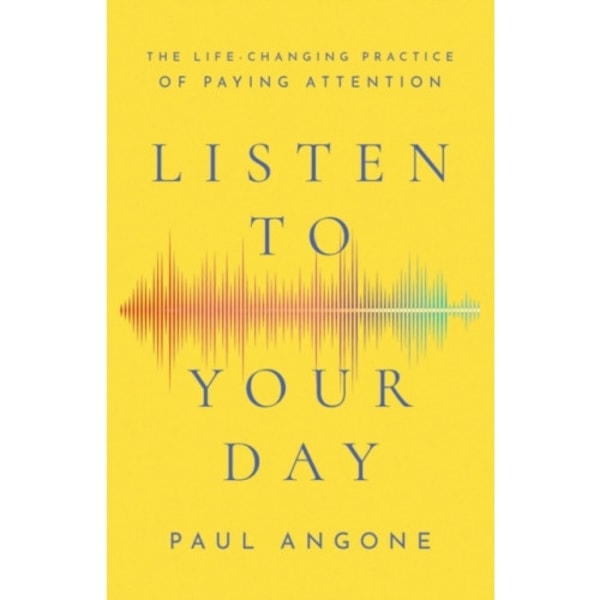 Listen to Your Day – The Life–Changing Practice of Paying Attention (häftad, eng)