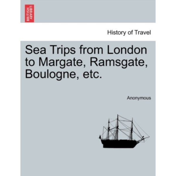 Sea Trips from London to Margate, Ramsgate, Boulogne, Etc. (häftad, eng)