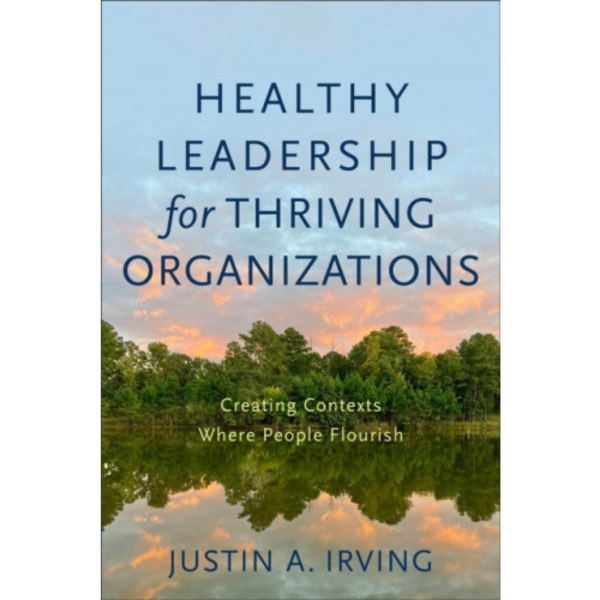 Healthy Leadership for Thriving Organizations – Creating Contexts Where People Flourish (häftad, eng)