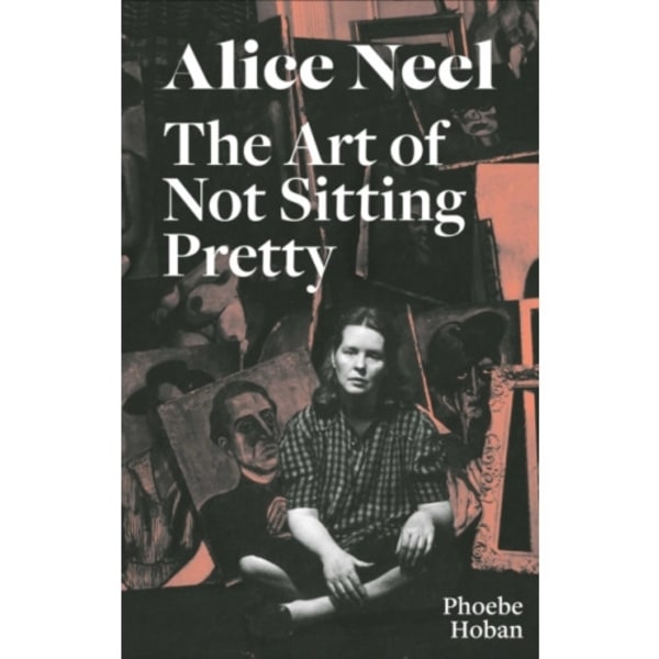 Alice Neel: The Art of Not Sitting Pretty (häftad, eng)