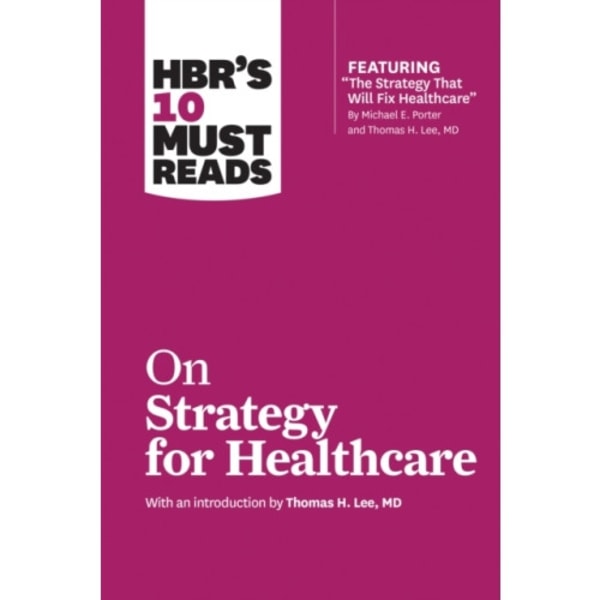 HBR's 10 Must Reads on Strategy for Healthcare (featuring articles by Michael E. Porter and Thomas H. Lee, MD) (häftad, eng)