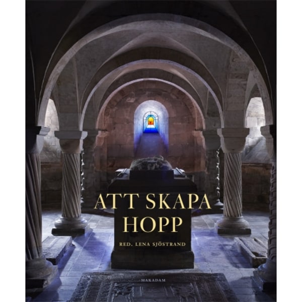 Att skapa Hopp : ett nytt konstglasfönster för Lunds domkyrka (inbunden)