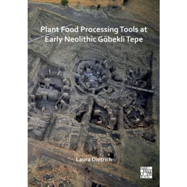 Plant Food Processing Tools at Early Neolithic Gobekli Tepe (häftad, eng)