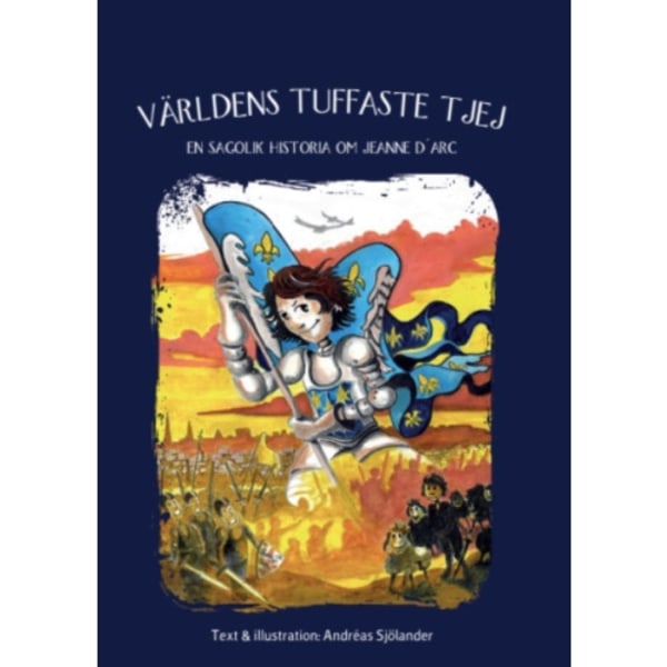 Världens tuffaste tjej : en sagolik historia om Jeanne D'arc (inbunden)