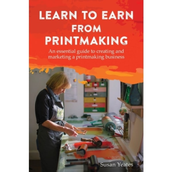 Learn to Earn from Printmaking: An essential guide to creating and marketing a printmaking business (häftad, eng)