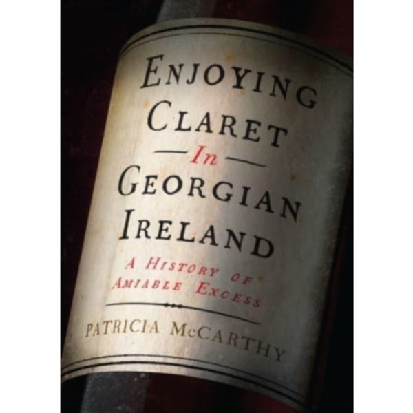 Enjoying Claret in Georgian Ireland (inbunden, eng)