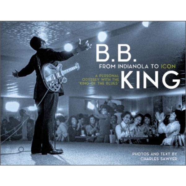 B.B. King: From Indianola to Icon (inbunden, eng)