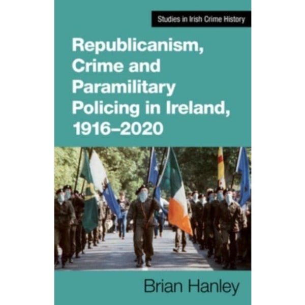 Republicanism, Crime and Paramilitary Policing, 1916-2020 (häftad, eng)