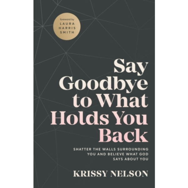 Say Goodbye to What Holds You Back – Shatter the Walls Surrounding You and Believe What God Says about You (häftad, eng)