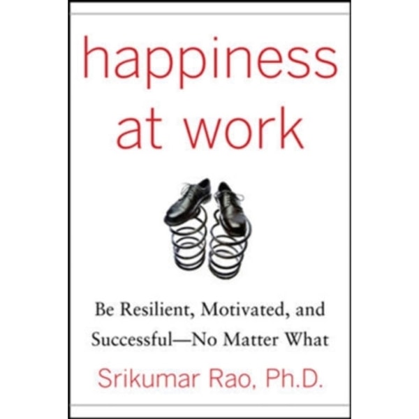Happiness at Work: Be Resilient, Motivated, and Successful - No Matter What (inbunden, eng)