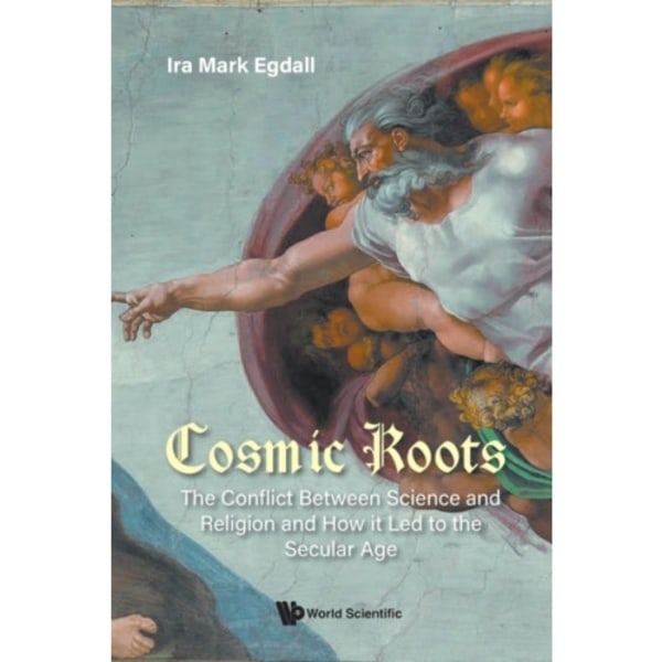 Cosmic Roots: The Conflict Between Science And Religion And How It Led To The Secular Age (häftad, eng)